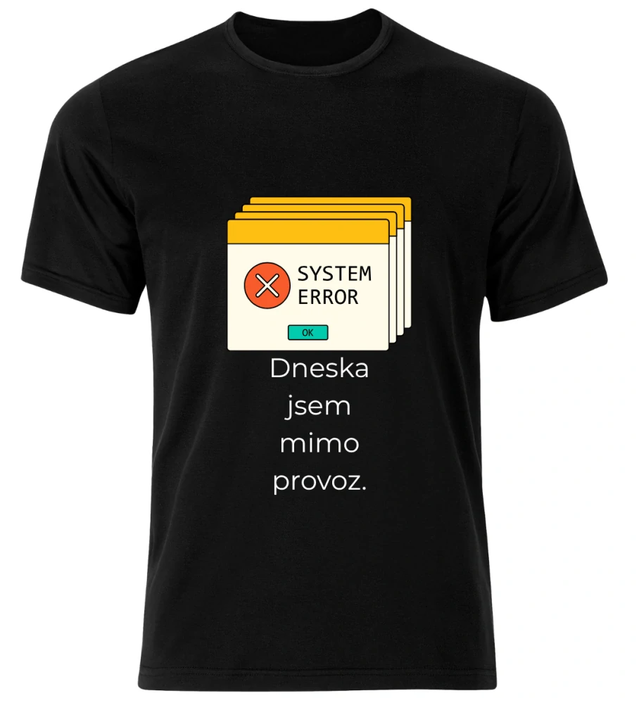 Tričko s potiskem – Dneska jsem mimo provoz (System Error)
