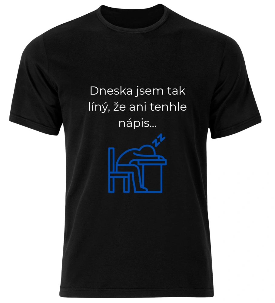Tričko s potiskem – Dneska jsem tak líný, že ani tenhle nápis...