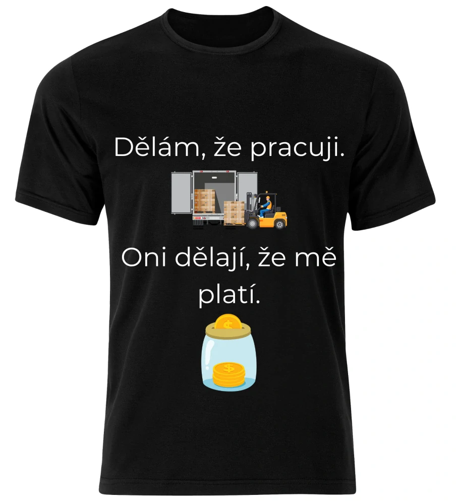 Tričko s potiskem – Dělám, že pracuji. Oni dělají, že mě platí