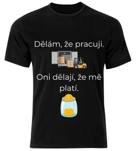 Tričko s potiskem – Dělám, že pracuji. Oni dělají, že mě platí